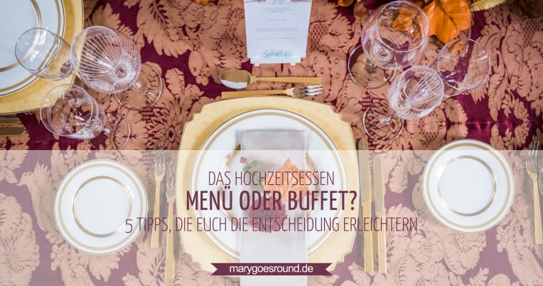 Hochzeitsessen: Menü oder Buffet? 5 Tipps für eure Hochzeitsplanung | marygoesround.de